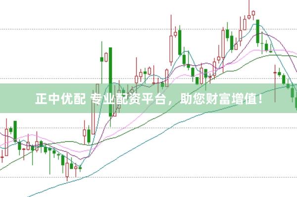 正中优配 专业配资平台，助您财富增值！