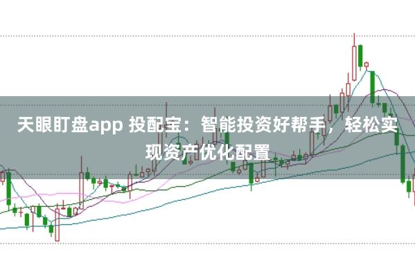 天眼盯盘app 投配宝：智能投资好帮手，轻松实现资产优化配置
