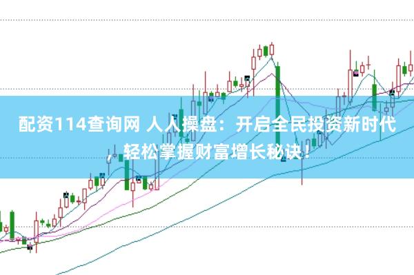 配资114查询网 人人操盘：开启全民投资新时代，轻松掌握财富增长秘诀！