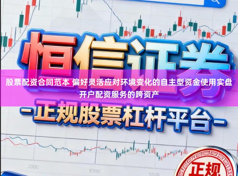 股票配资合同范本 偏好灵活应对环境变化的自主型资金使用实盘开户配资服务的跨资产