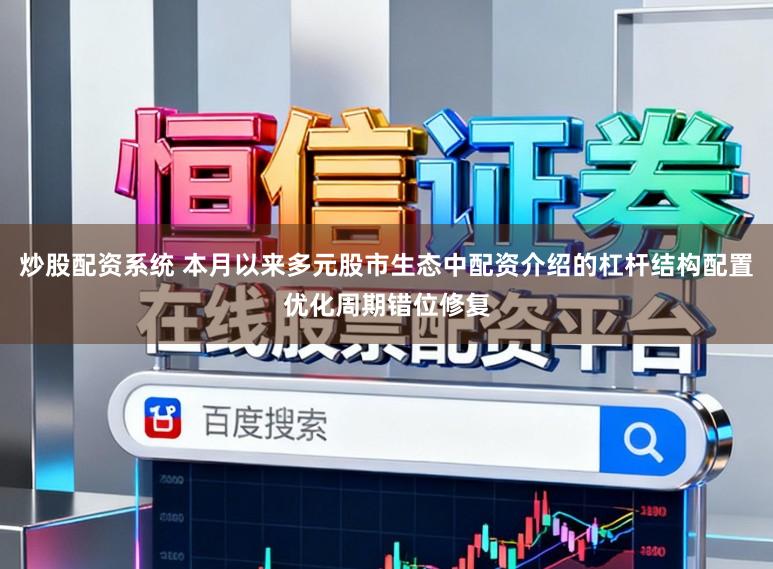 炒股配资系统 本月以来多元股市生态中配资介绍的杠杆结构配置优化周期错位修复