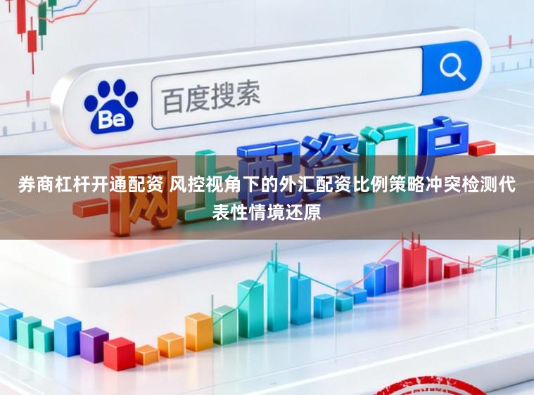 券商杠杆开通配资 风控视角下的外汇配资比例策略冲突检测代表性情境还原