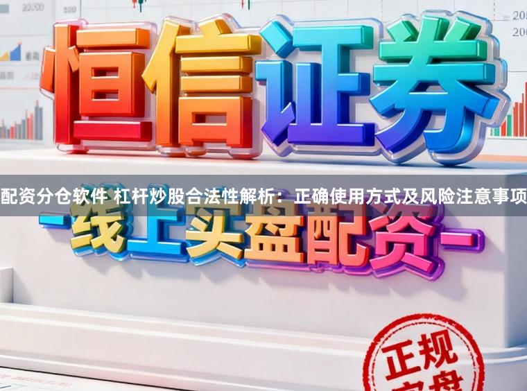 配资分仓软件 杠杆炒股合法性解析：正确使用方式及风险注意事项