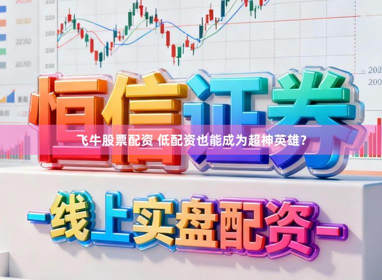 飞牛股票配资 低配资也能成为超神英雄?