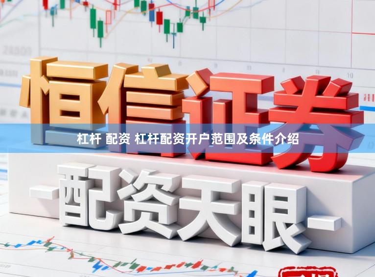 杠杆 配资 杠杆配资开户范围及条件介绍