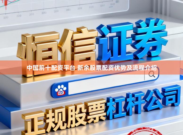 中国前十配资平台 新余股票配资优势及流程介绍