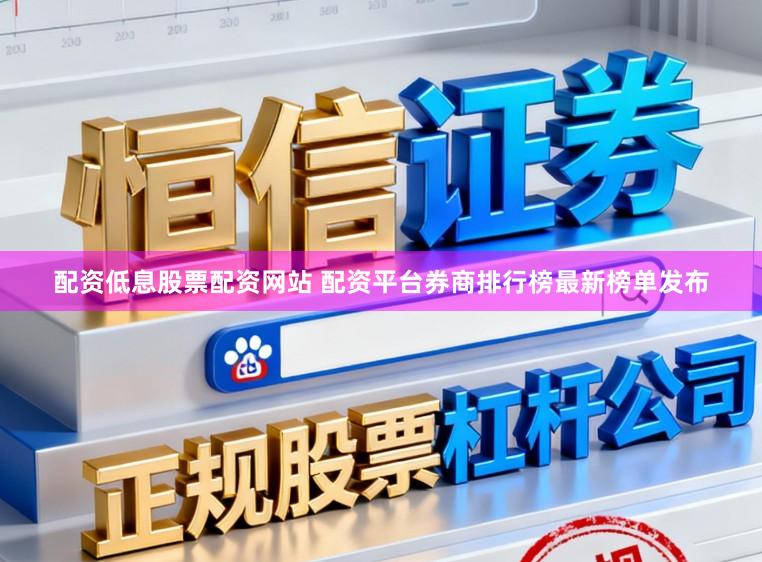 配资低息股票配资网站 配资平台券商排行榜最新榜单发布