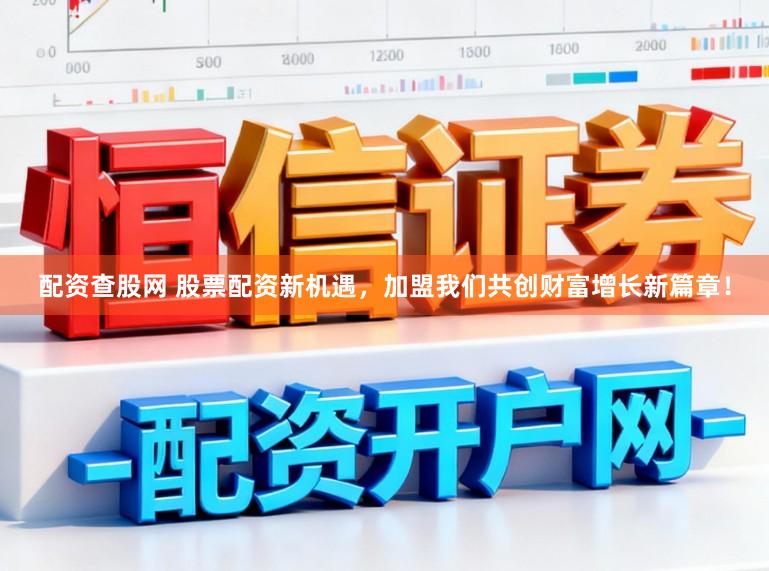 配资查股网 股票配资新机遇，加盟我们共创财富增长新篇章！