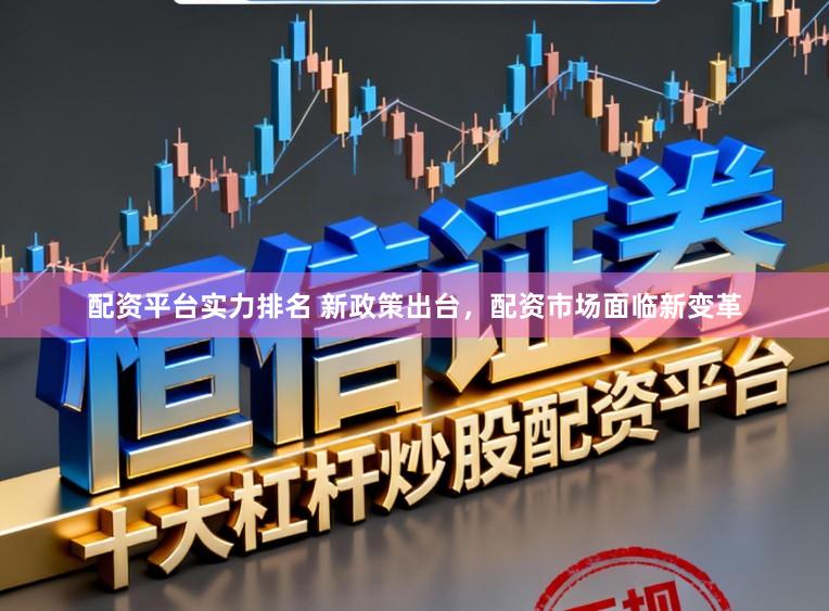 配资平台实力排名 新政策出台,配资市场面临新变革