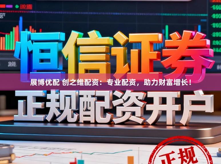 展博优配 创之维配资：专业配资，助力财富增长！