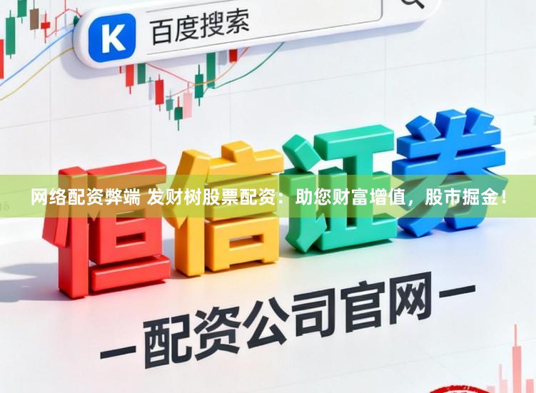 网络配资弊端 发财树股票配资：助您财富增值，股市掘金！
